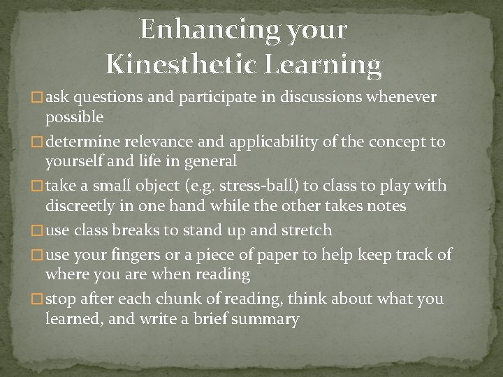 Enhancing your Kinesthetic Learning � ask questions and participate in discussions whenever possible �