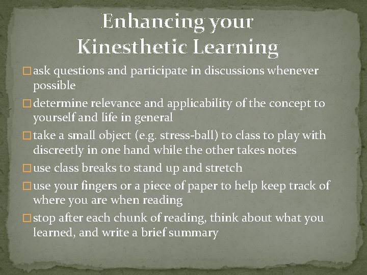 Enhancing your Kinesthetic Learning � ask questions and participate in discussions whenever possible �