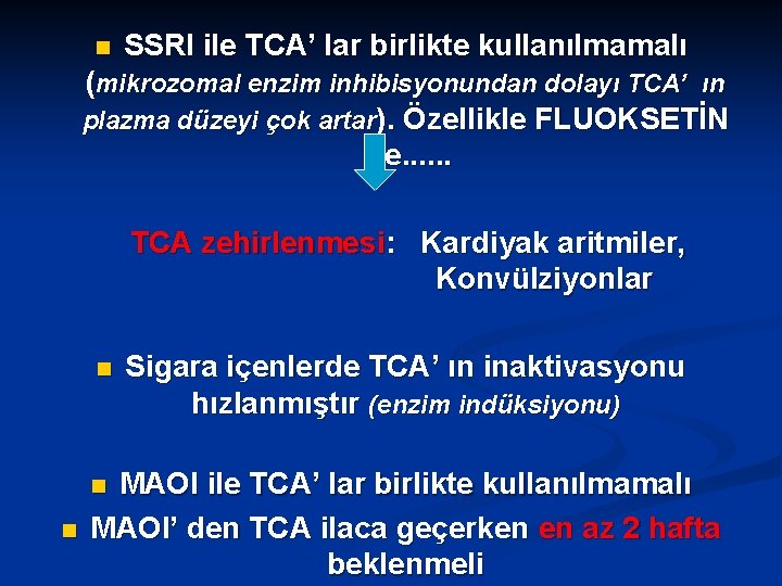 n SSRI ile TCA’ lar birlikte kullanılmamalı (mikrozomal enzim inhibisyonundan dolayı TCA’ ın plazma