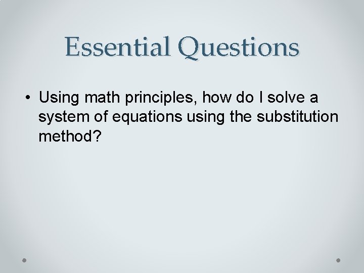 Essential Questions • Using math principles, how do I solve a system of equations