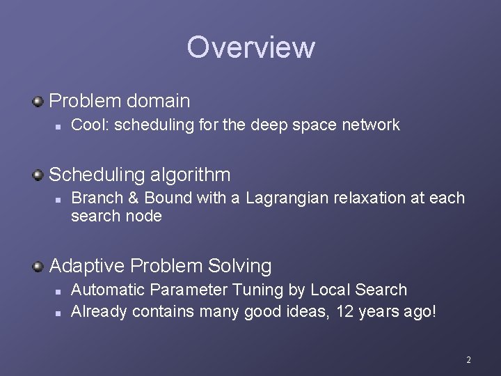 Overview Problem domain n Cool: scheduling for the deep space network Scheduling algorithm n
