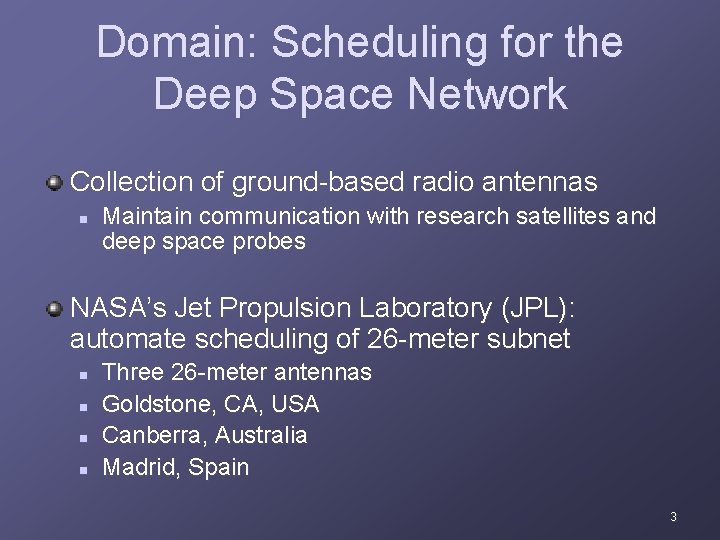 Domain: Scheduling for the Deep Space Network Collection of ground-based radio antennas n Maintain