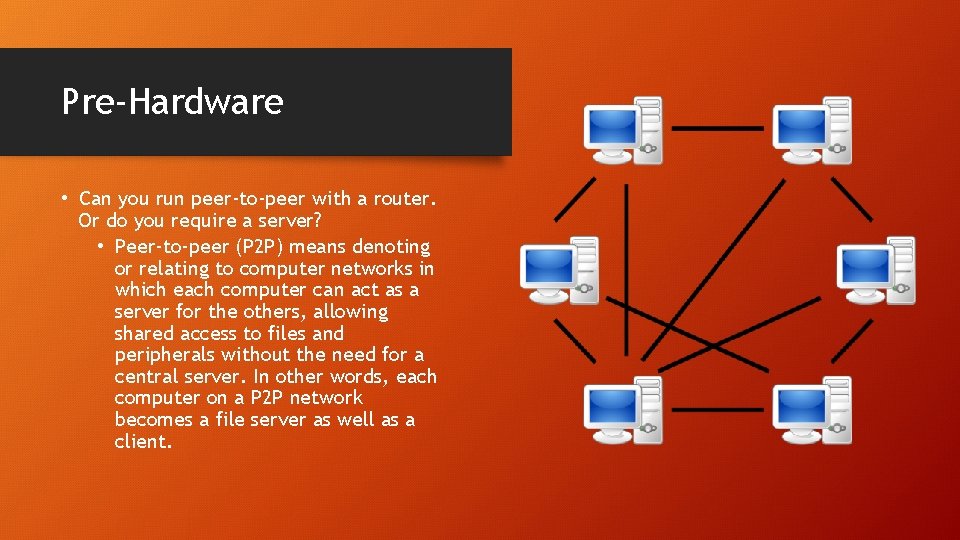 Pre-Hardware • Can you run peer-to-peer with a router. Or do you require a
