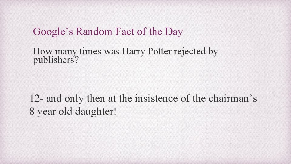 Google’s Random Fact of the Day How many times was Harry Potter rejected by