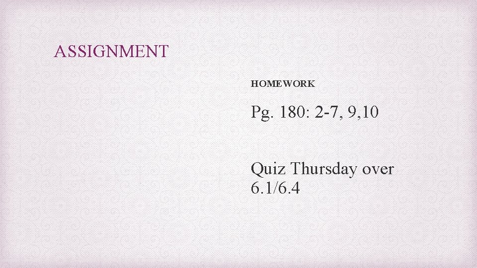ASSIGNMENT HOMEWORK Pg. 180: 2 -7, 9, 10 Quiz Thursday over 6. 1/6. 4