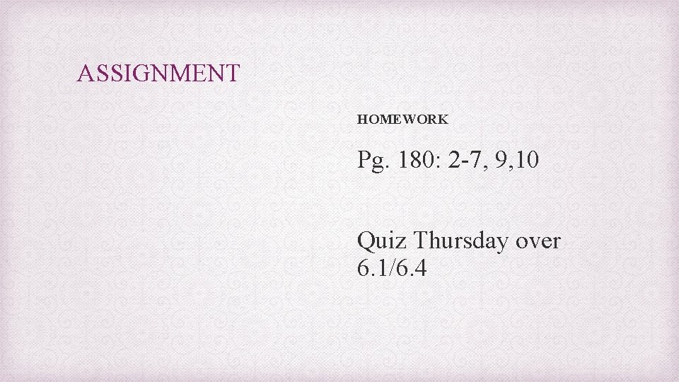 ASSIGNMENT HOMEWORK Pg. 180: 2 -7, 9, 10 Quiz Thursday over 6. 1/6. 4