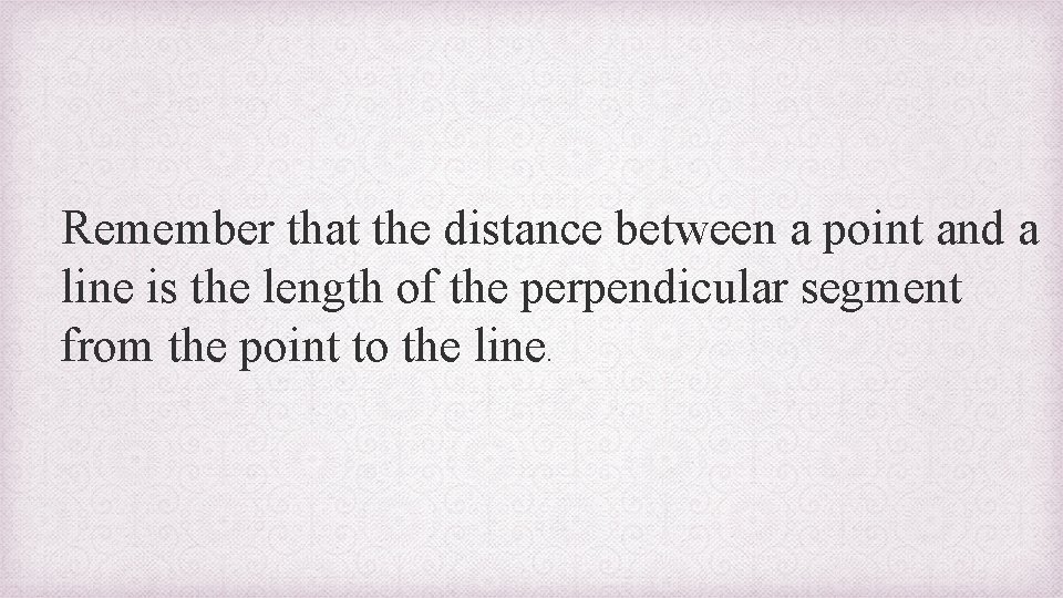 Remember that the distance between a point and a line is the length of