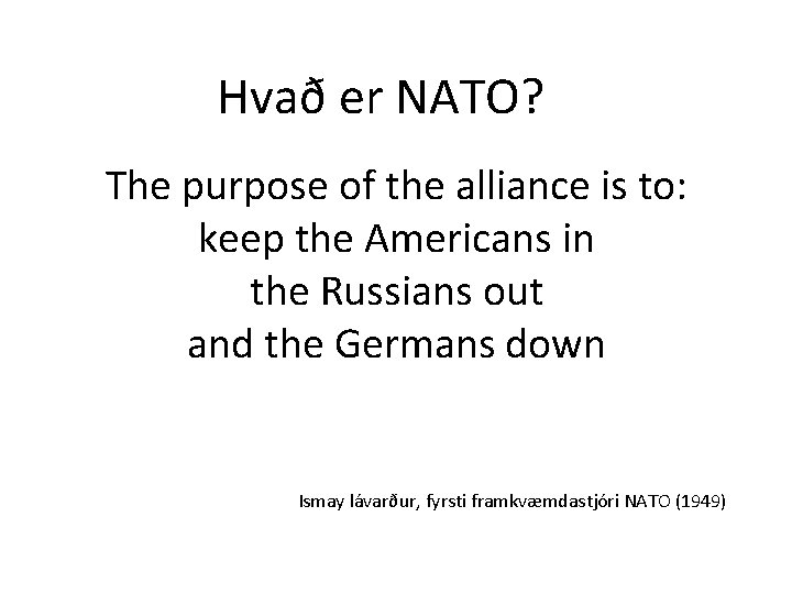 Hvað er NATO? The purpose of the alliance is to: keep the Americans in