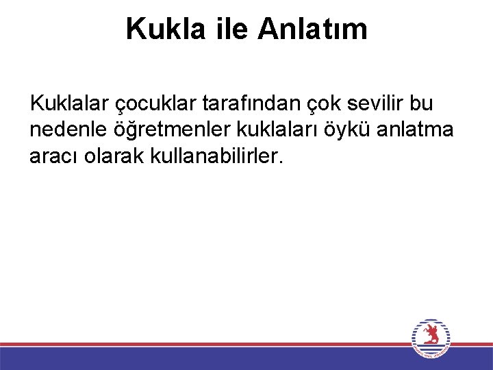 Kukla ile Anlatım Kuklalar çocuklar tarafından çok sevilir bu nedenle öğretmenler kuklaları öykü anlatma