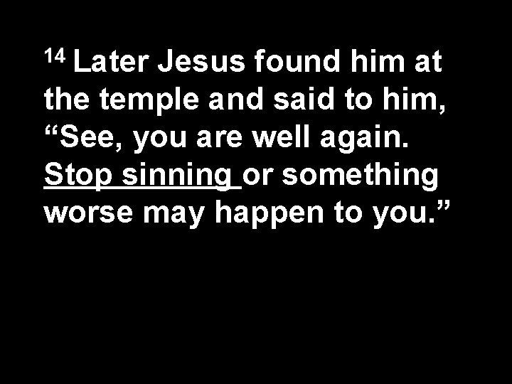 14 Later Jesus found him at the temple and said to him, “See, you