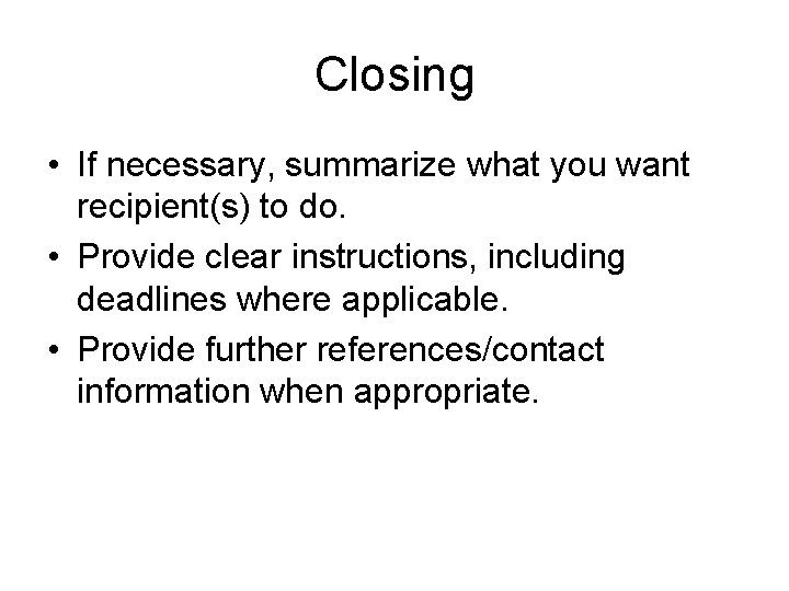 Closing • If necessary, summarize what you want recipient(s) to do. • Provide clear