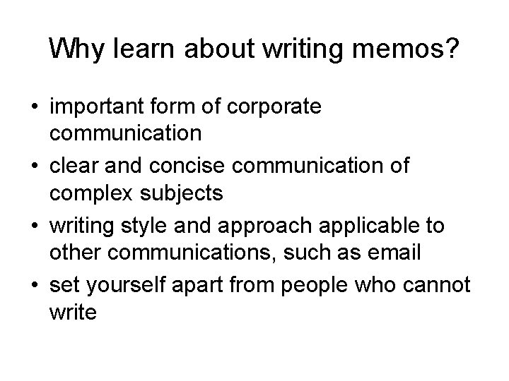 Why learn about writing memos? • important form of corporate communication • clear and