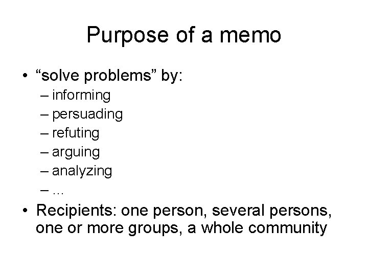 Purpose of a memo • “solve problems” by: – informing – persuading – refuting