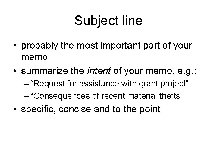 Subject line • probably the most important part of your memo • summarize the