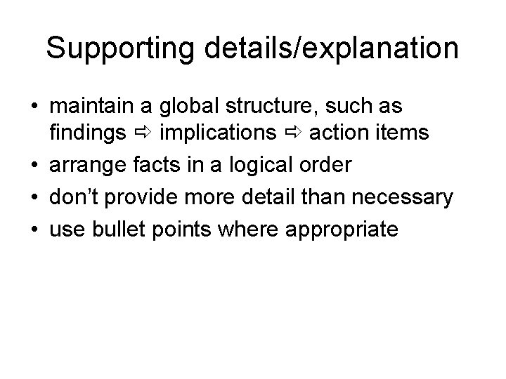 Supporting details/explanation • maintain a global structure, such as findings implications action items •