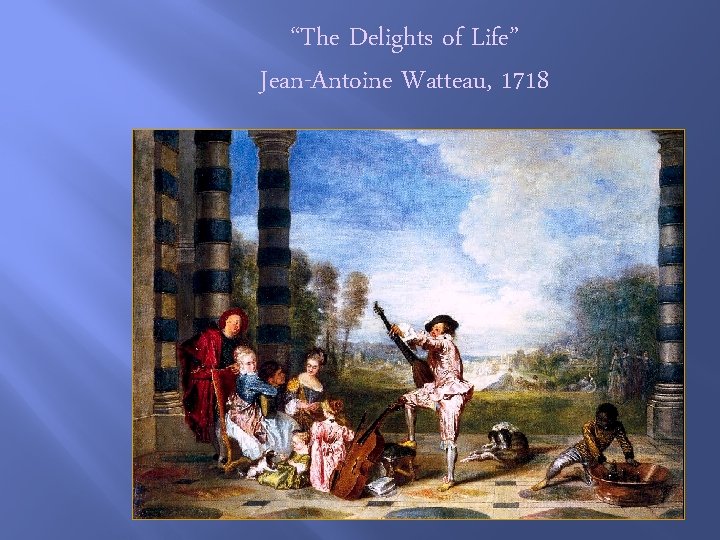 “The Delights of Life” Jean-Antoine Watteau, 1718 