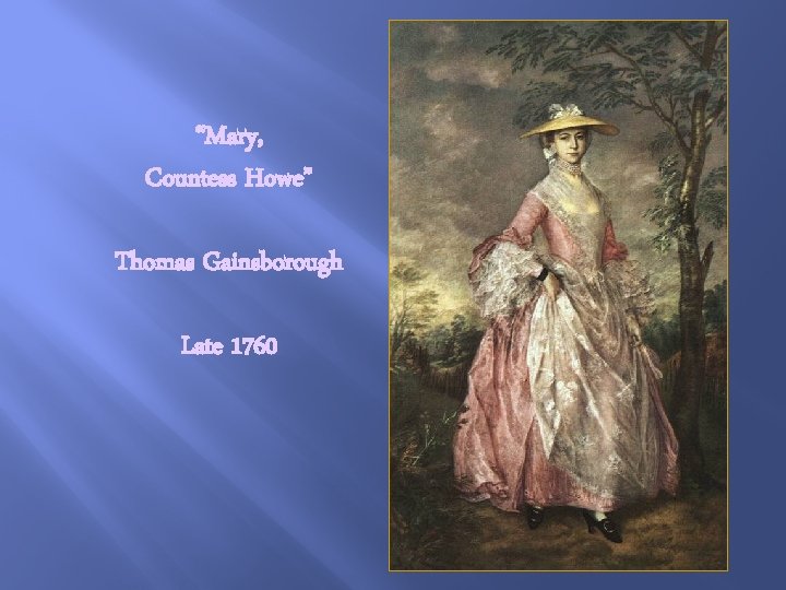 “Mary, Countess Howe” Thomas Gainsborough Late 1760 