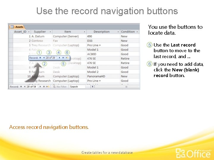 Use the record navigation buttons You use the buttons to locate data. Use the