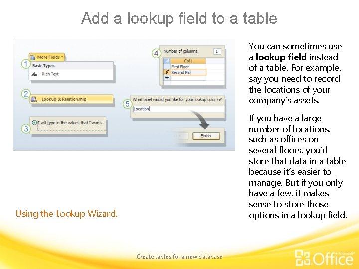 Add a lookup field to a table You can sometimes use a lookup field