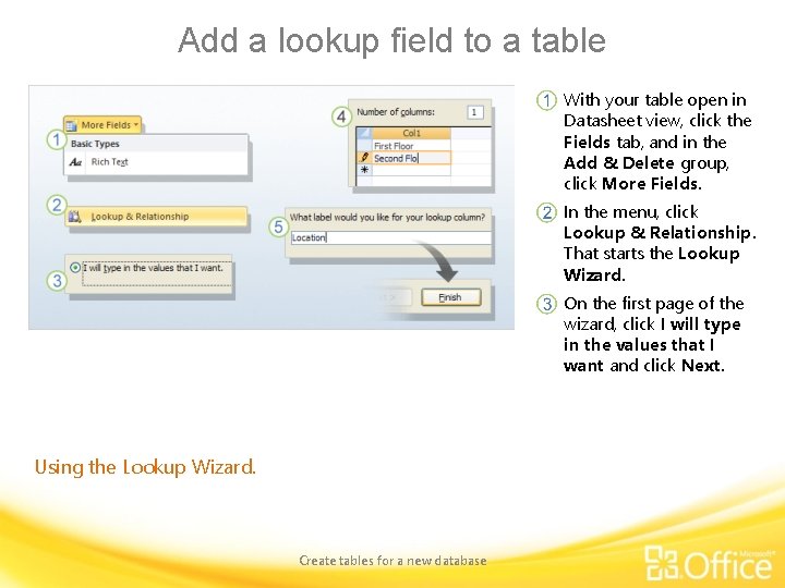 Add a lookup field to a table With your table open in Datasheet view,