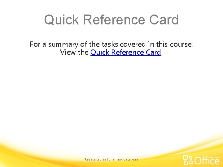 Quick Reference Card For a summary of the tasks covered in this course, View