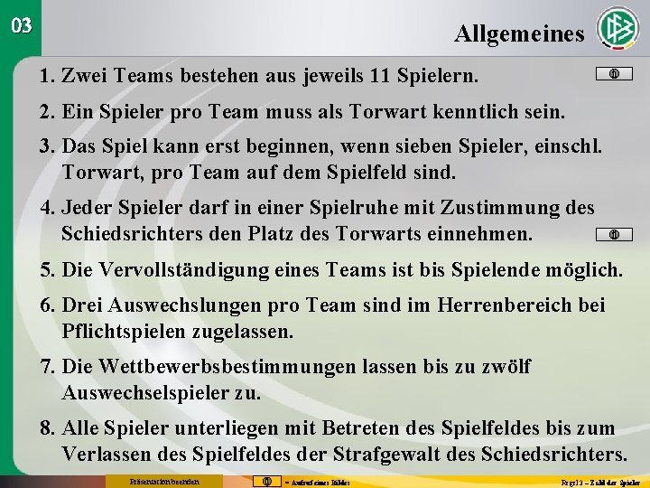 03 Allgemeines 1. Zwei Teams bestehen aus jeweils 11 Spielern. 2. Ein Spieler pro