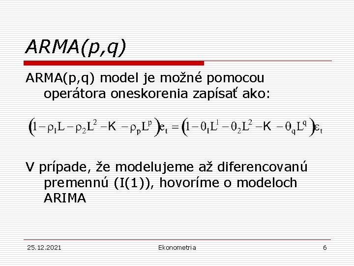 ARMA(p, q) model je možné pomocou operátora oneskorenia zapísať ako: V prípade, že modelujeme