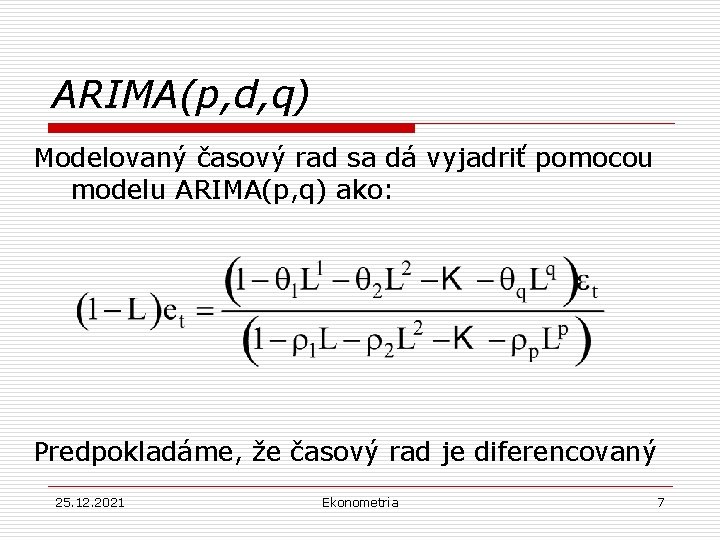 ARIMA(p, d, q) Modelovaný časový rad sa dá vyjadriť pomocou modelu ARIMA(p, q) ako: