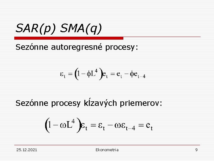 SAR(p) SMA(q) Sezónne autoregresné procesy: Sezónne procesy kĺzavých priemerov: 25. 12. 2021 Ekonometria 9