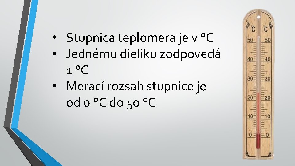  • Stupnica teplomera je v °C • Jednému dieliku zodpovedá 1 °C •