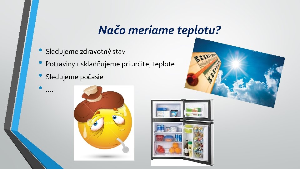 Načo meriame teplotu? • Sledujeme zdravotný stav • Potraviny uskladňujeme pri určitej teplote •