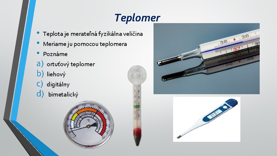 Teplomer • Teplota je merateľná fyzikálna veličina • Meriame ju pomocou teplomera • Poznáme