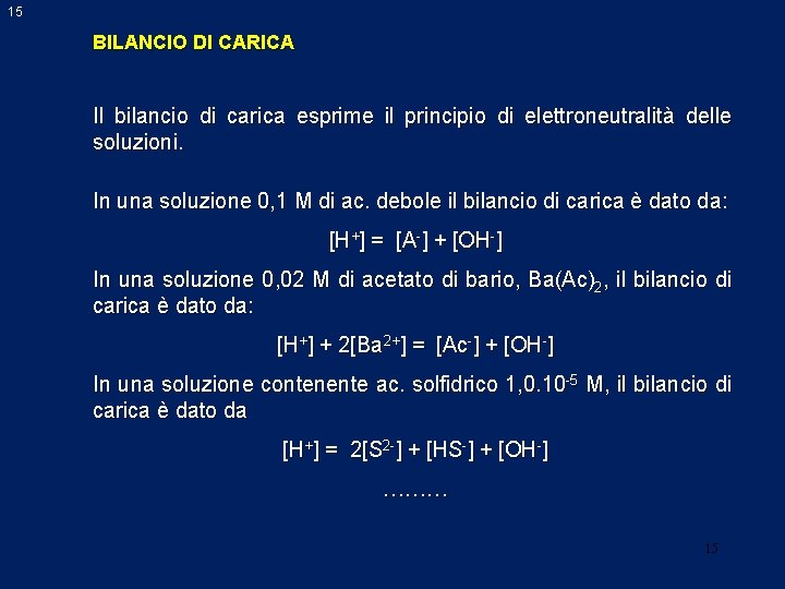 15 BILANCIO DI CARICA Il bilancio di carica esprime il principio di elettroneutralità delle