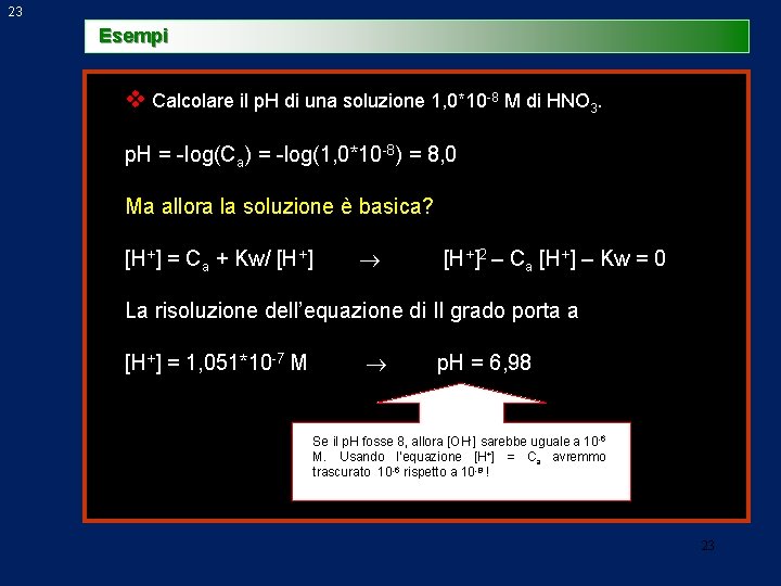 23 Esempi v Calcolare il p. H di una soluzione 1, 0*10 -8 M