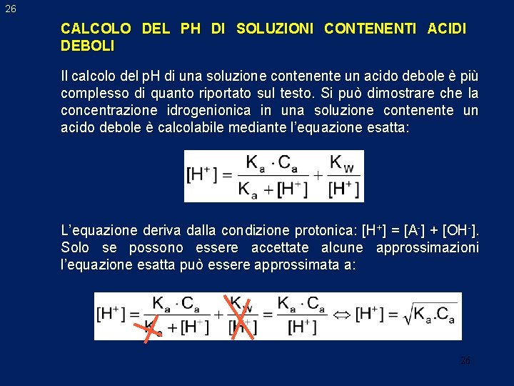 26 CALCOLO DEL PH DI SOLUZIONI CONTENENTI ACIDI DEBOLI Il calcolo del p. H