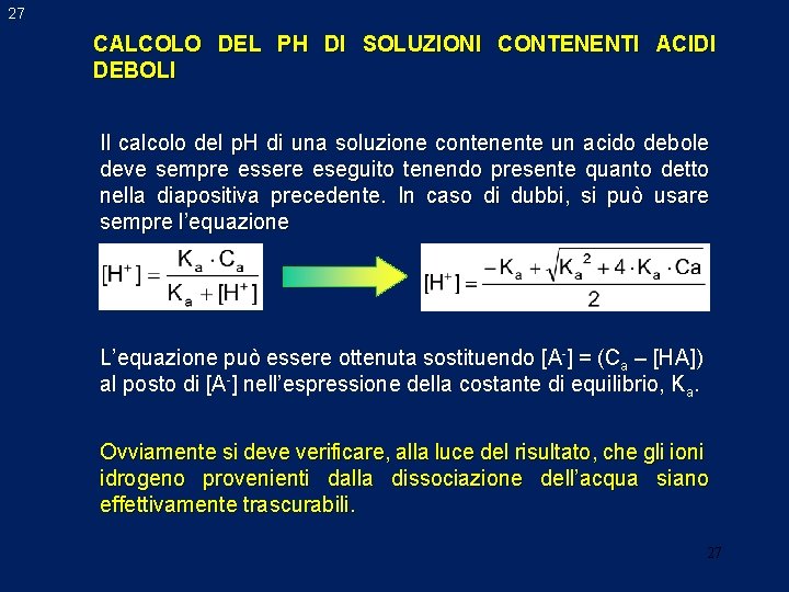 27 CALCOLO DEL PH DI SOLUZIONI CONTENENTI ACIDI DEBOLI Il calcolo del p. H