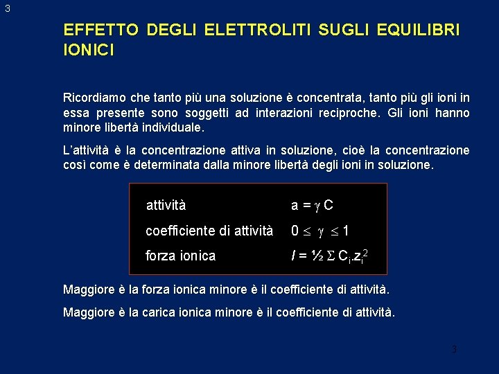 3 EFFETTO DEGLI ELETTROLITI SUGLI EQUILIBRI IONICI Ricordiamo che tanto più una soluzione è