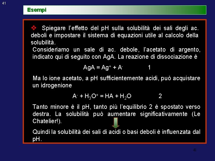 41 Esempi v Spiegare l’effetto del p. H sulla solubilità dei sali degli ac.