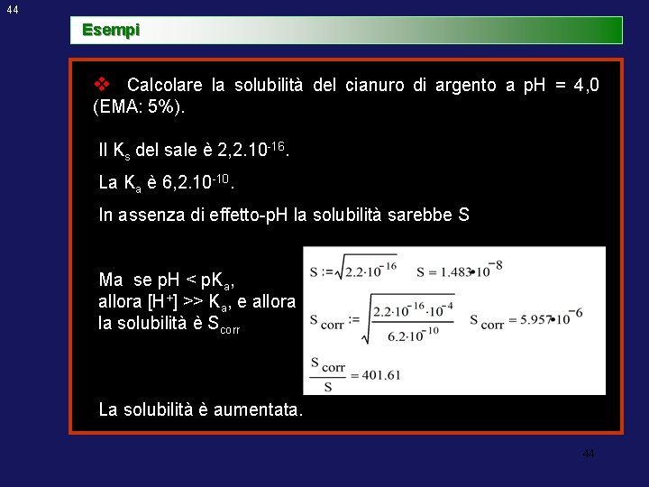 44 Esempi v Calcolare la solubilità del cianuro di argento a p. H =