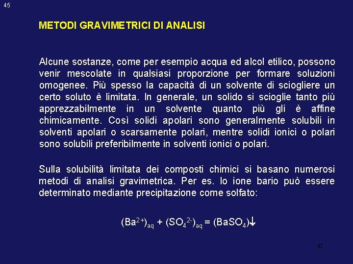 45 METODI GRAVIMETRICI DI ANALISI Alcune sostanze, come per esempio acqua ed alcol etilico,