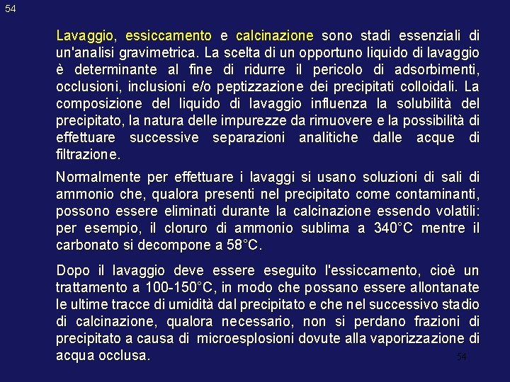 54 Lavaggio, essiccamento e calcinazione sono stadi essenziali di un'analisi gravimetrica. La scelta di