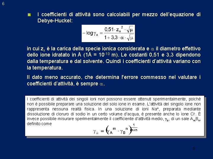 6 I coefficienti di attività sono calcolabili per mezzo dell’equazione di Debye-Huckel: in cui