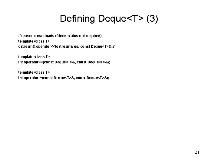 Defining Deque<T> (3) // operator overloads (friend status not required) template<class T> ostream& operator<<(ostream&