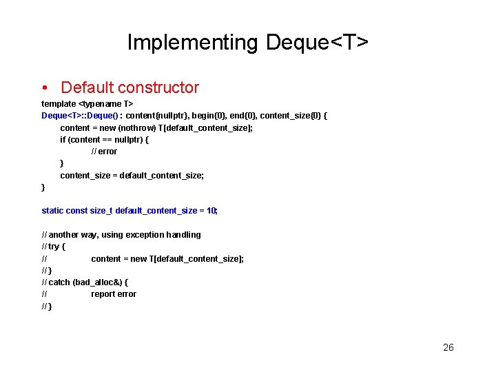 Implementing Deque<T> • Default constructor template <typename T> Deque<T>: : Deque() : content{nullptr}, begin{0},