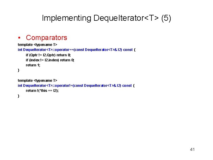 Implementing Deque. Iterator<T> (5) • Comparators template <typename T> int Deque. Iterator<T>: : operator==(const