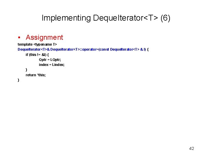 Implementing Deque. Iterator<T> (6) • Assignment template <typename T> Deque. Iterator<T>& Deque. Iterator<T>: :