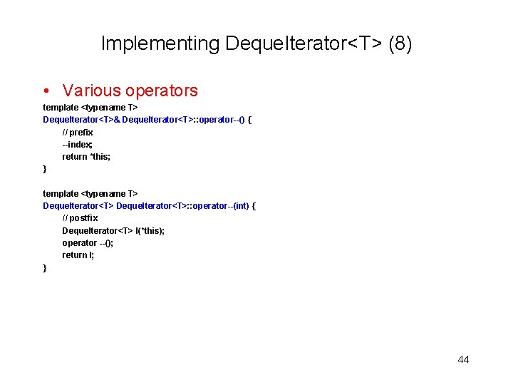 Implementing Deque. Iterator<T> (8) • Various operators template <typename T> Deque. Iterator<T>& Deque. Iterator<T>: