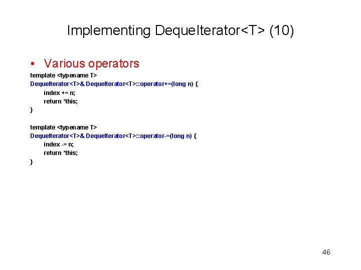 Implementing Deque. Iterator<T> (10) • Various operators template <typename T> Deque. Iterator<T>& Deque. Iterator<T>: