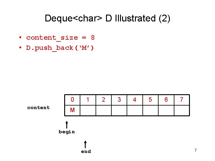 Deque<char> D Illustrated (2) • content_size = 8 • D. push_back(‘M’) 0 content 1