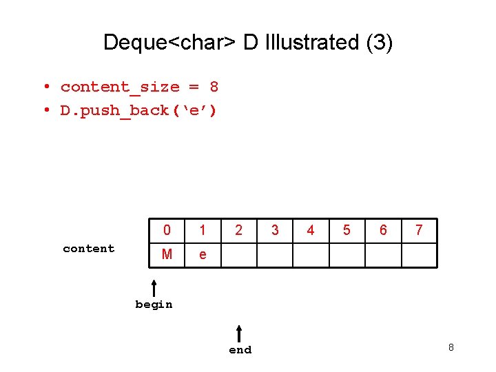 Deque<char> D Illustrated (3) • content_size = 8 • D. push_back(‘e’) content 0 1